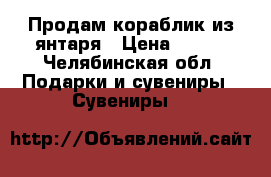 Продам кораблик из янтаря › Цена ­ 700 - Челябинская обл. Подарки и сувениры » Сувениры   